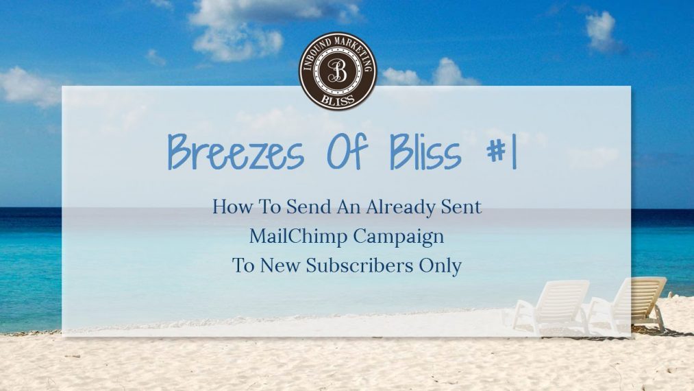 Breezes Of Bliss #1 – How To Send An Already Sent MailChimp Campaign To New Subscribers Only
